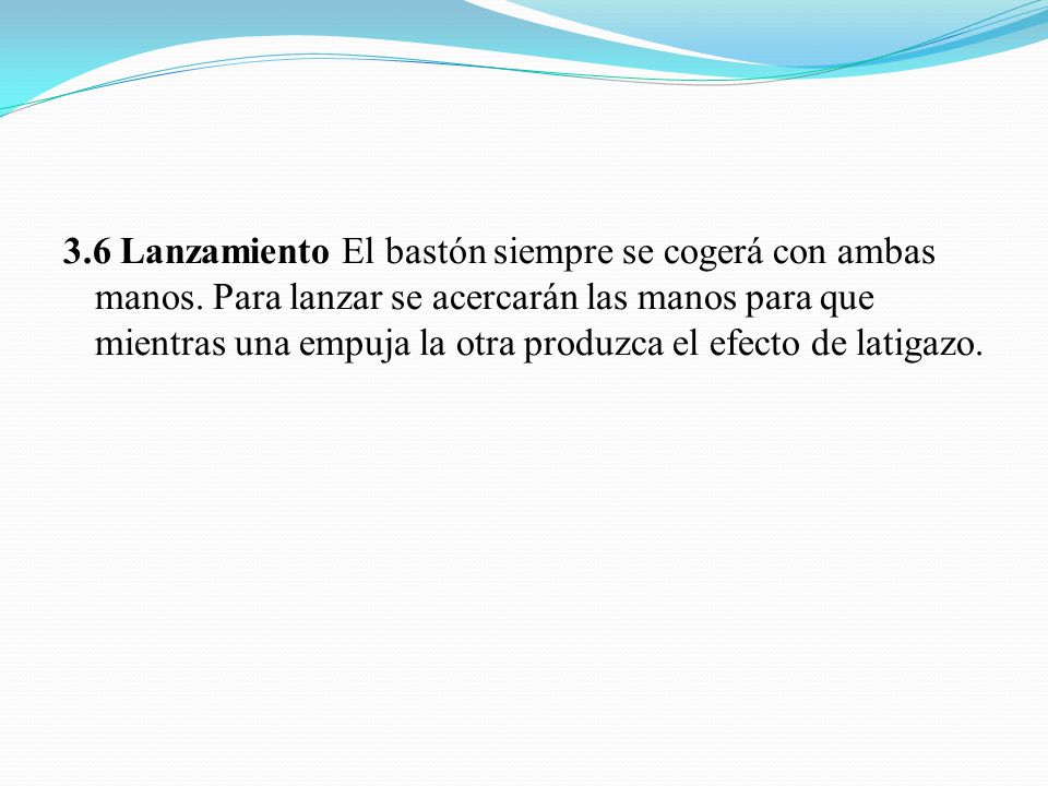 3. 6 Lanzamiento El bastón siempre se cogerá con ambas manos