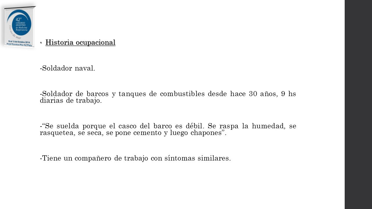Historia ocupacional -Soldador naval. -Soldador de barcos y tanques de combustibles desde hace 30 años, 9 hs diarias de trabajo.