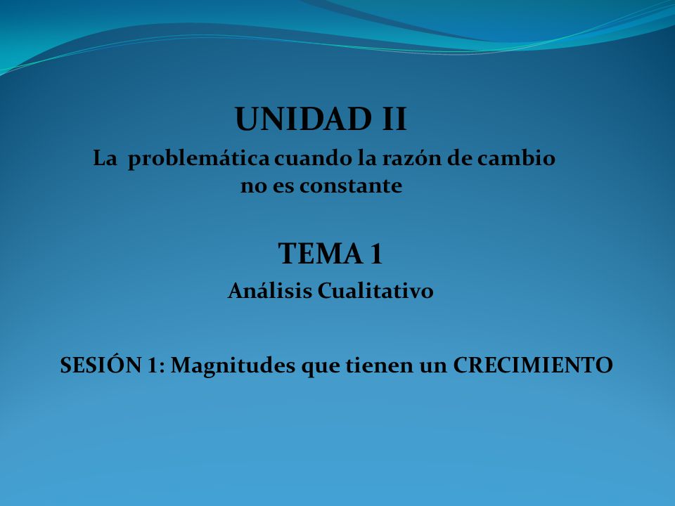 UNIDAD II La problemática cuando la razón de cambio no es constante. TEMA 1. Análisis Cualitativo.