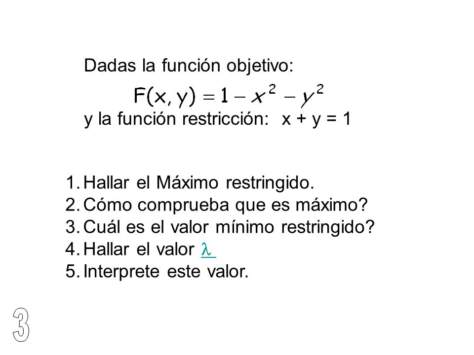3 Dadas la función objetivo: y la función restricción: x + y = 1