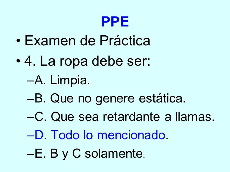PPE Examen de Práctica 4. La ropa debe ser: A. Limpia.