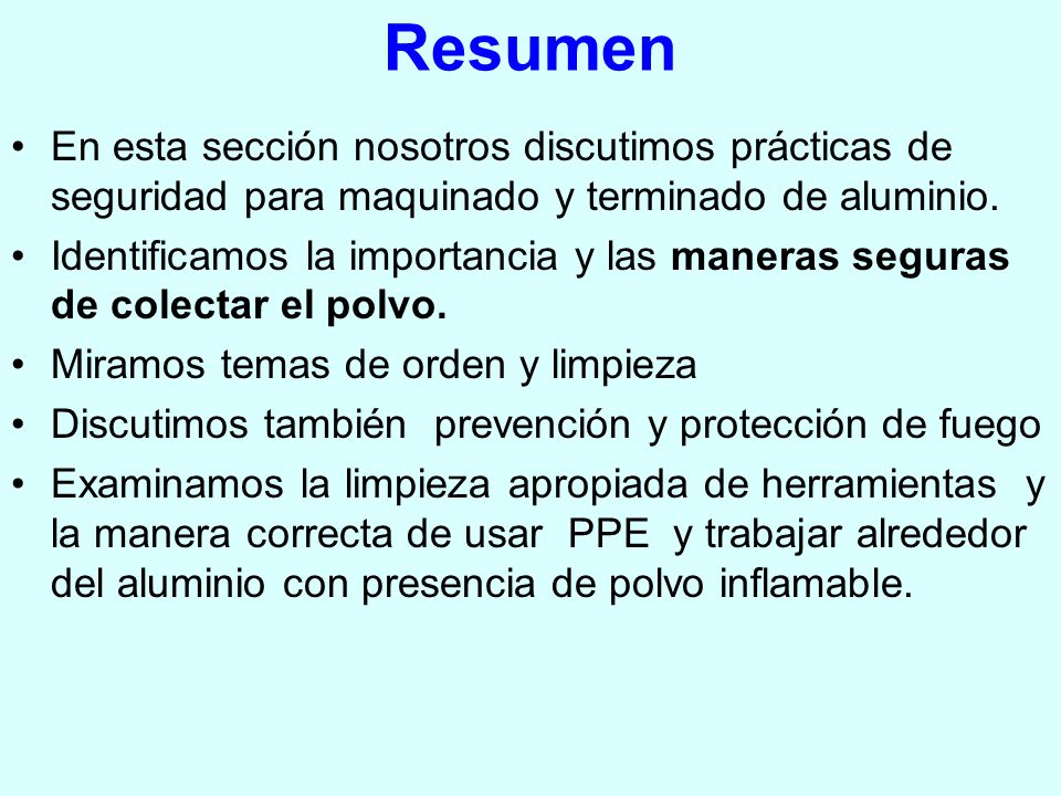 Resumen En esta sección nosotros discutimos prácticas de seguridad para maquinado y terminado de aluminio.