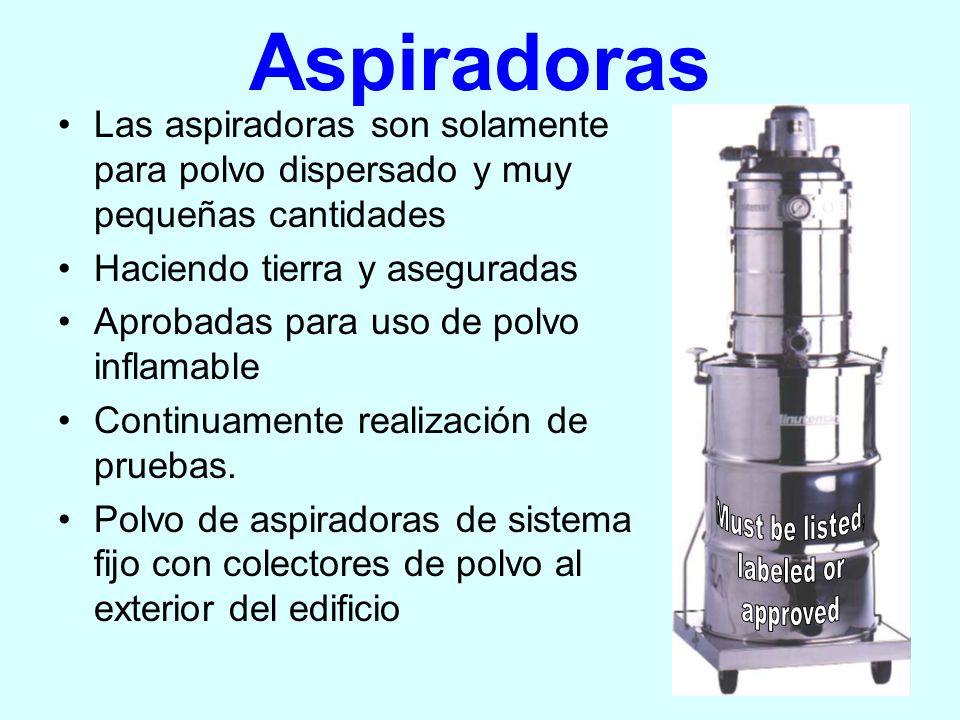 Aspiradoras Las aspiradoras son solamente para polvo dispersado y muy pequeñas cantidades. Haciendo tierra y aseguradas.