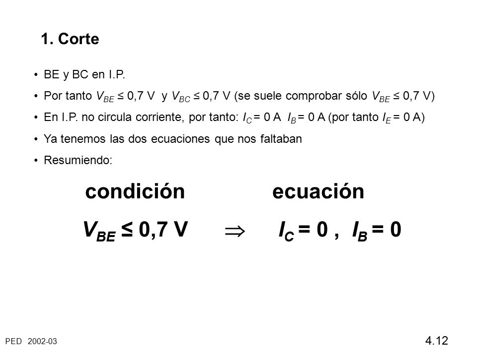 1. Corte BE y BC en I.P. Por tanto VBE ≤ 0,7 V y VBC ≤ 0,7 V (se suele comprobar sólo VBE ≤ 0,7 V)