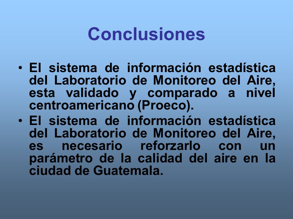 Conclusiones El sistema de información estadística del Laboratorio de Monitoreo del Aire, esta validado y comparado a nivel centroamericano (Proeco).
