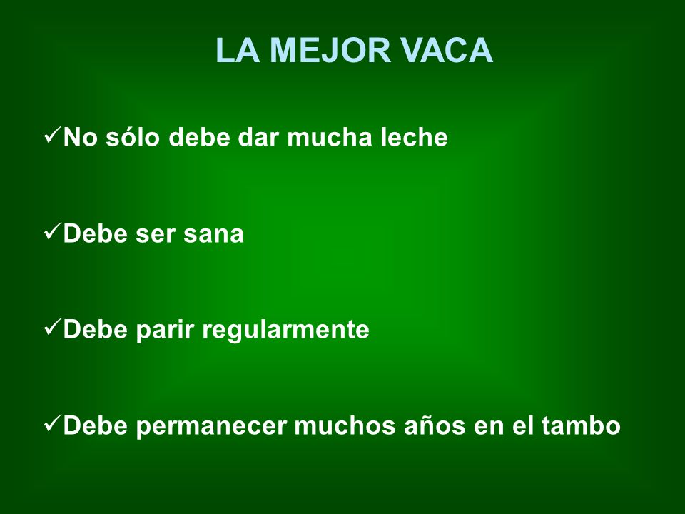 LA MEJOR VACA No sólo debe dar mucha leche Debe ser sana