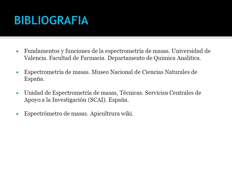 BIBLIOGRAFIA Fundamentos y funciones de la espectrometría de masas. Universidad de Valencia. Facultad de Farmacia. Departamento de Quimica Analitica.