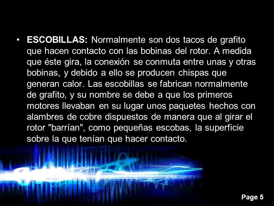 ESCOBILLAS: Normalmente son dos tacos de grafito que hacen contacto con las bobinas del rotor.