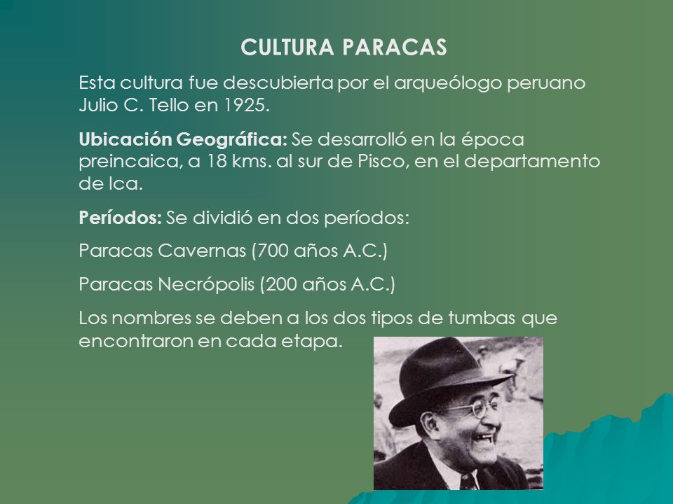 CULTURA PARACAS Esta cultura fue descubierta por el arqueólogo peruano Julio C. Tello en