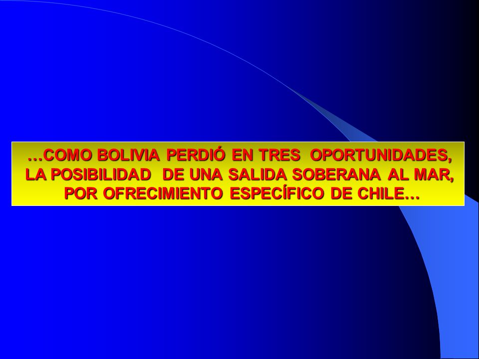 13/04/2017 …COMO BOLIVIA PERDIÓ EN TRES OPORTUNIDADES, LA POSIBILIDAD DE UNA SALIDA SOBERANA AL MAR, POR OFRECIMIENTO ESPECÍFICO DE CHILE…