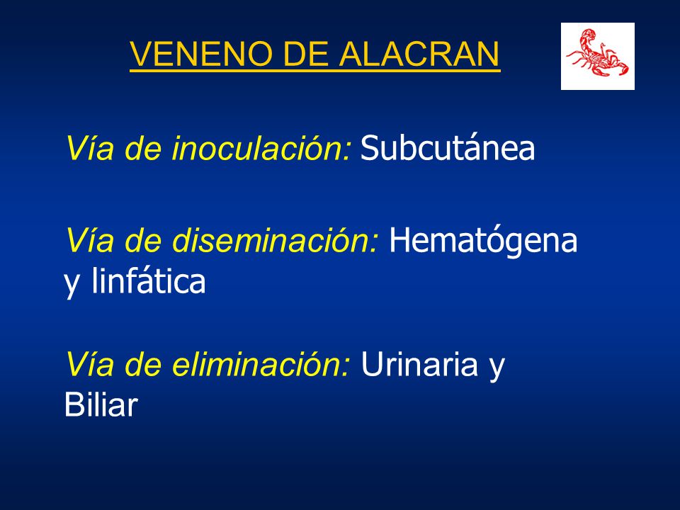 VENENO DE ALACRAN Vía de inoculación: Subcutánea. Vía de diseminación: Hematógena y linfática.