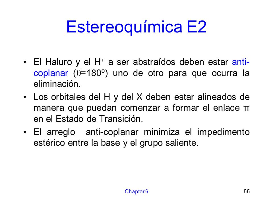 Estereoquímica E2 El Haluro y el H+ a ser abstraídos deben estar anti-coplanar (=180º) uno de otro para que ocurra la eliminación.