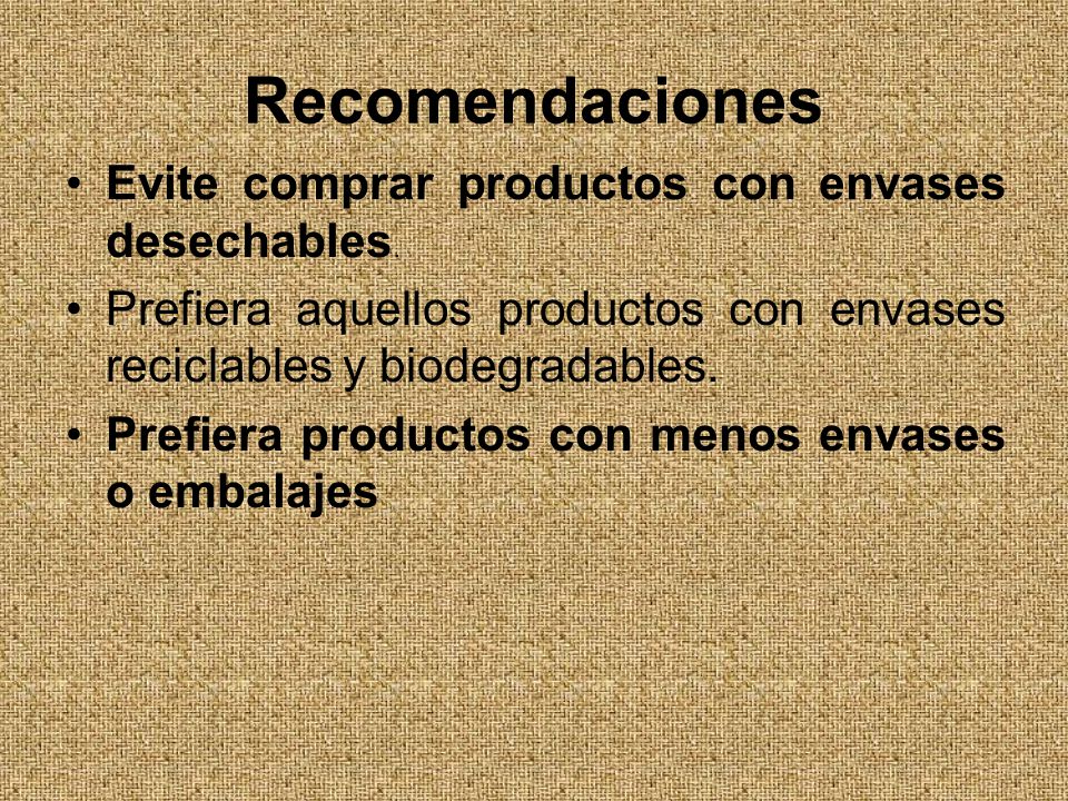 Recomendaciones Evite comprar productos con envases desechables.