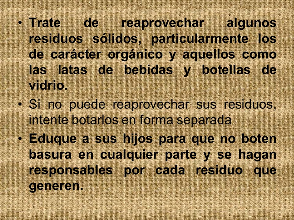 Trate de reaprovechar algunos residuos sólidos, particularmente los de carácter orgánico y aquellos como las latas de bebidas y botellas de vidrio.