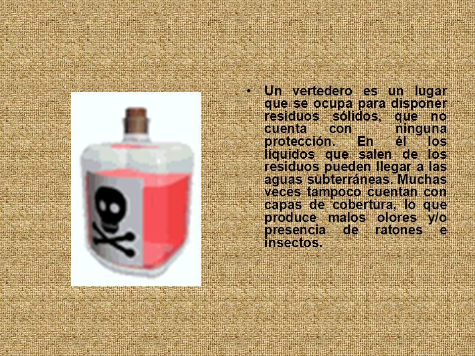 Un vertedero es un lugar que se ocupa para disponer residuos sólidos, que no cuenta con ninguna protección.