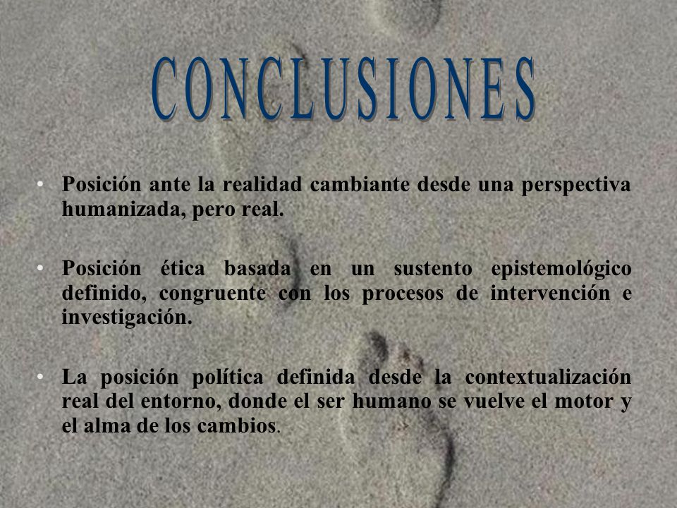 CONCLUSIONES Posición ante la realidad cambiante desde una perspectiva humanizada, pero real.