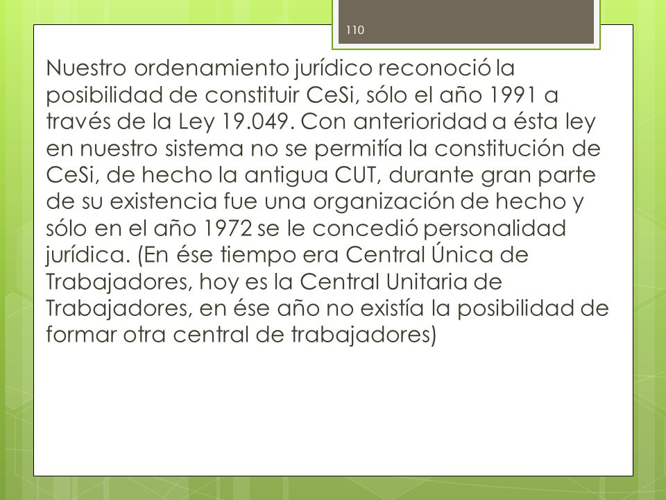 Nuestro ordenamiento jurídico reconoció la posibilidad de constituir CeSi, sólo el año 1991 a través de la Ley