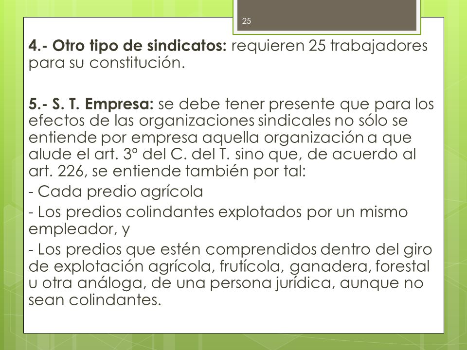 4.- Otro tipo de sindicatos: requieren 25 trabajadores para su constitución.