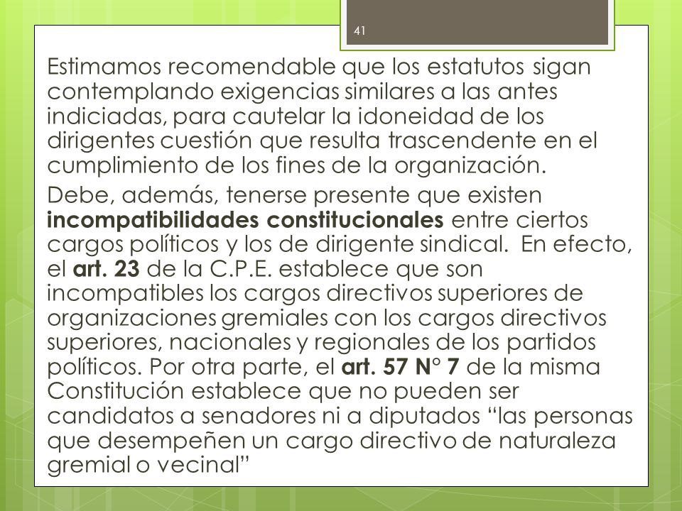 Estimamos recomendable que los estatutos sigan contemplando exigencias similares a las antes indiciadas, para cautelar la idoneidad de los dirigentes cuestión que resulta trascendente en el cumplimiento de los fines de la organización.