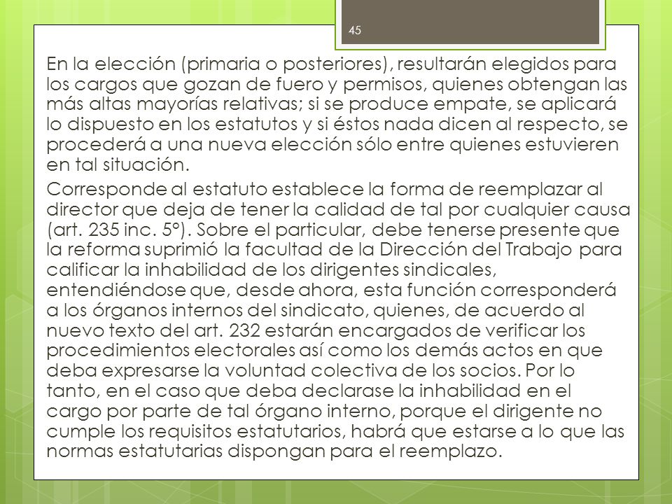 En la elección (primaria o posteriores), resultarán elegidos para los cargos que gozan de fuero y permisos, quienes obtengan las más altas mayorías relativas; si se produce empate, se aplicará lo dispuesto en los estatutos y si éstos nada dicen al respecto, se procederá a una nueva elección sólo entre quienes estuvieren en tal situación.