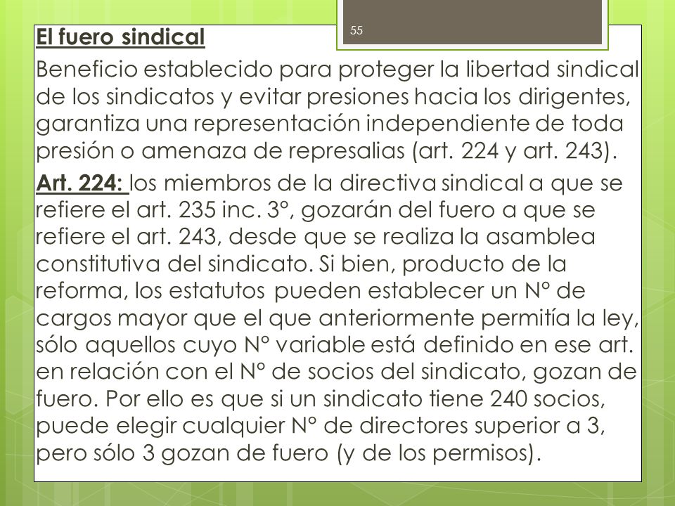 El fuero sindical Beneficio establecido para proteger la libertad sindical de los sindicatos y evitar presiones hacia los dirigentes, garantiza una representación independiente de toda presión o amenaza de represalias (art.
