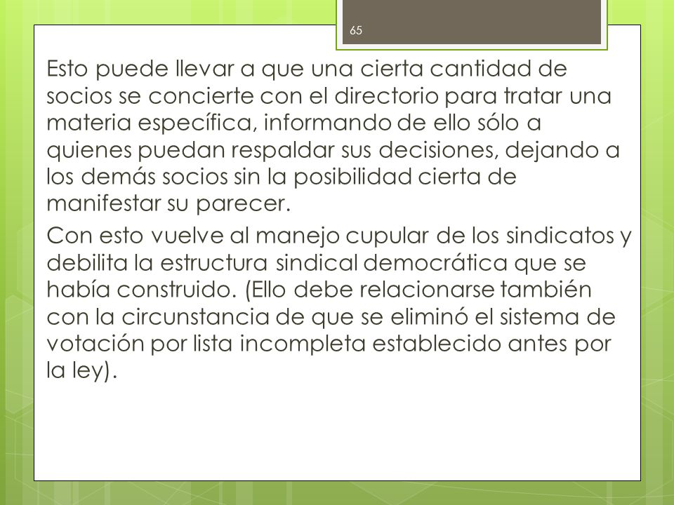 Esto puede llevar a que una cierta cantidad de socios se concierte con el directorio para tratar una materia específica, informando de ello sólo a quienes puedan respaldar sus decisiones, dejando a los demás socios sin la posibilidad cierta de manifestar su parecer.