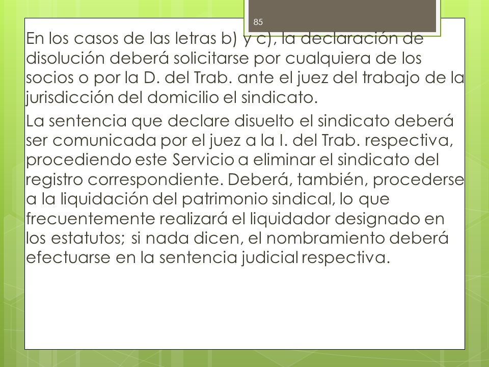 En los casos de las letras b) y c), la declaración de disolución deberá solicitarse por cualquiera de los socios o por la D.