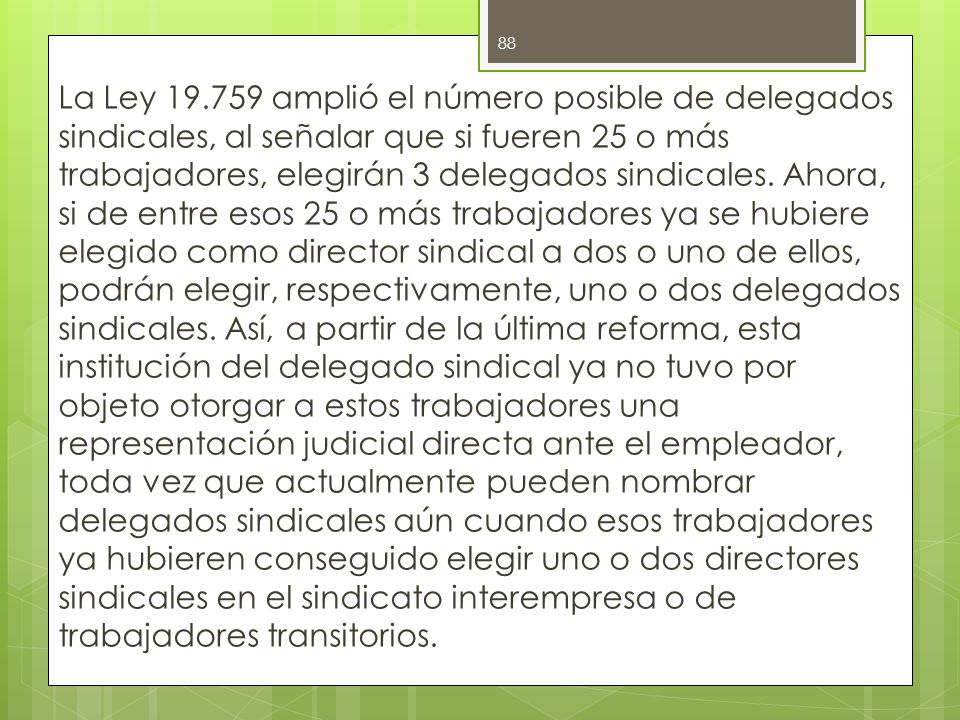 La Ley amplió el número posible de delegados sindicales, al señalar que si fueren 25 o más trabajadores, elegirán 3 delegados sindicales.