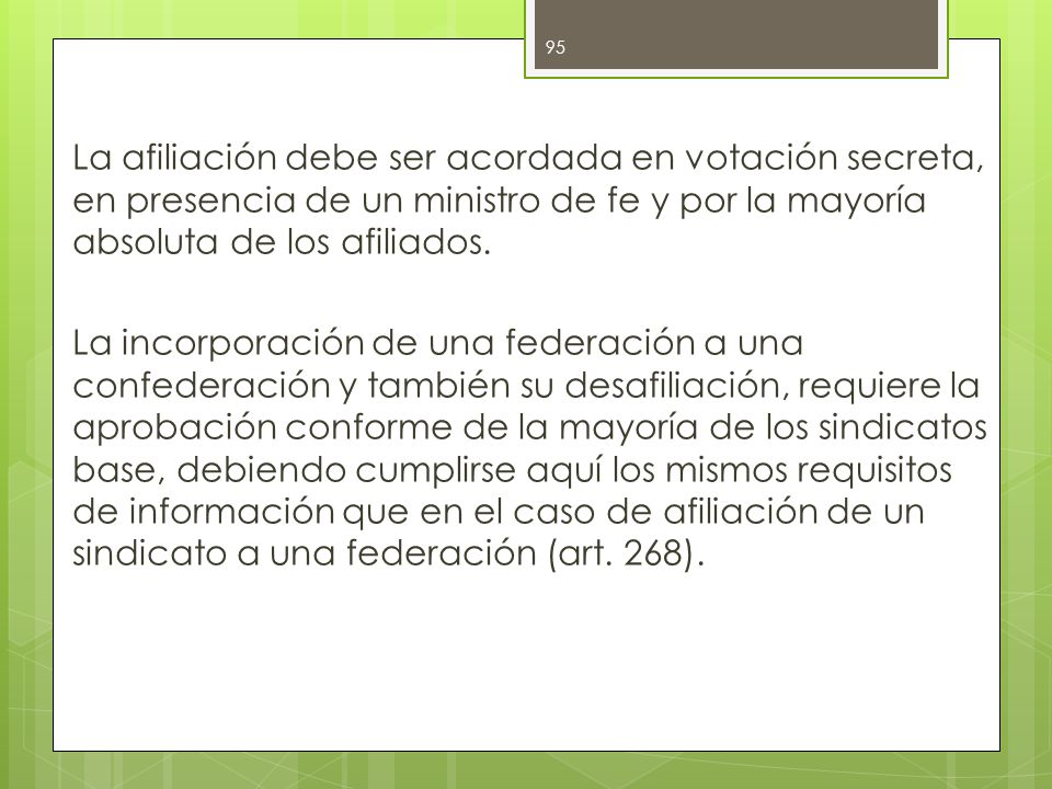 La afiliación debe ser acordada en votación secreta, en presencia de un ministro de fe y por la mayoría absoluta de los afiliados.