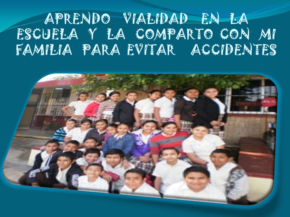 APRENDO VIALIDAD EN LA ESCUELA Y LA COMPARTO CON MI FAMILIA PARA EVITAR ACCIDENTES