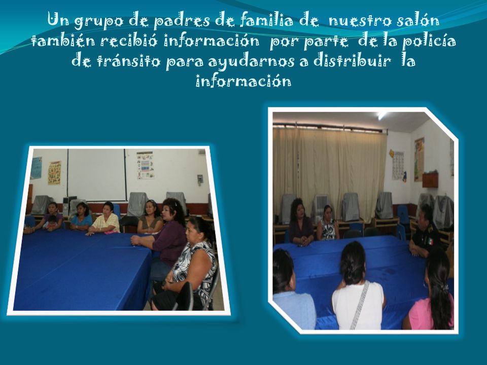 Un grupo de padres de familia de nuestro salón también recibió información por parte de la policía de tránsito para ayudarnos a distribuir la información