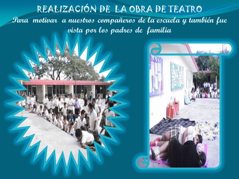 REALIZACIÓN DE LA OBRA DE TEATRO Para motivar a nuestros compañeros de la escuela y también fue vista por los padres de familia