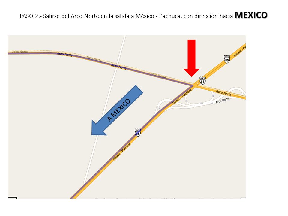 PASO 2.- Salirse del Arco Norte en la salida a México - Pachuca, con dirección hacia MEXICO