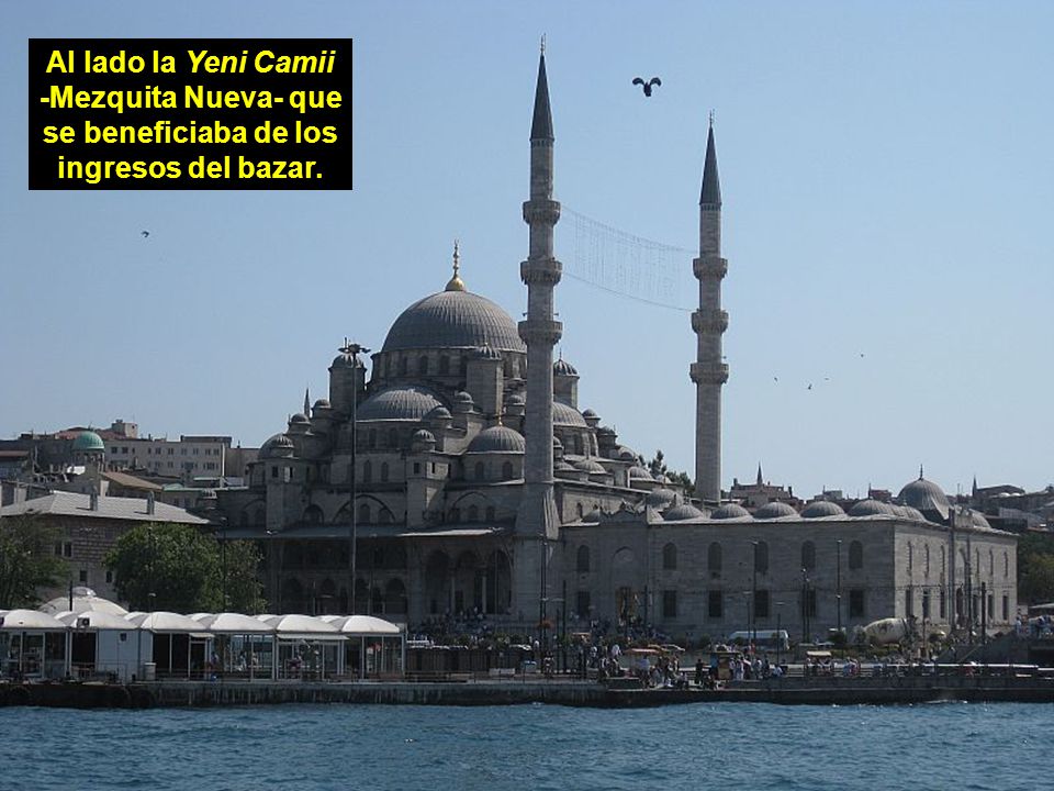 Al lado la Yeni Camii -Mezquita Nueva- que se beneficiaba de los ingresos del bazar.