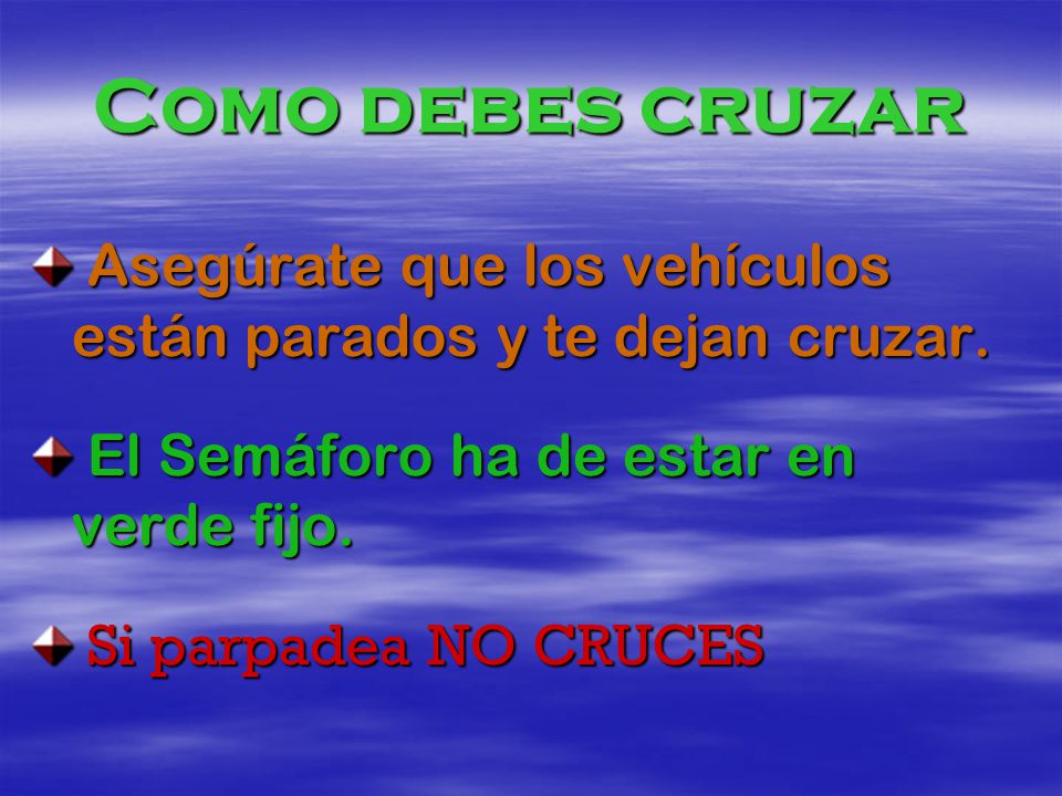 Como debes cruzar Asegúrate que los vehículos están parados y te dejan cruzar. El Semáforo ha de estar en verde fijo.