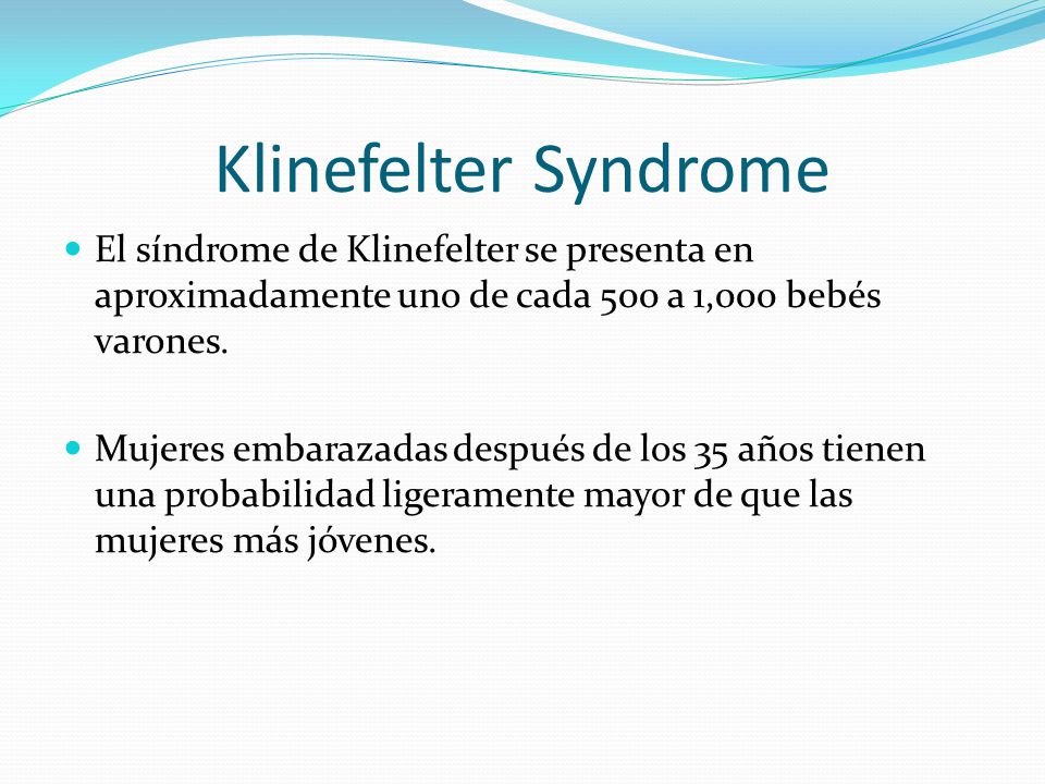 Klinefelter Syndrome El síndrome de Klinefelter se presenta en aproximadamente uno de cada 500 a 1,000 bebés varones.