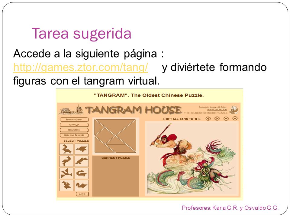 Tarea sugerida Accede a la siguiente página :   y diviértete formando figuras con el tangram virtual.