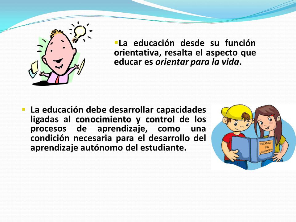 La educación desde su función orientativa, resalta el aspecto que educar es orientar para la vida.