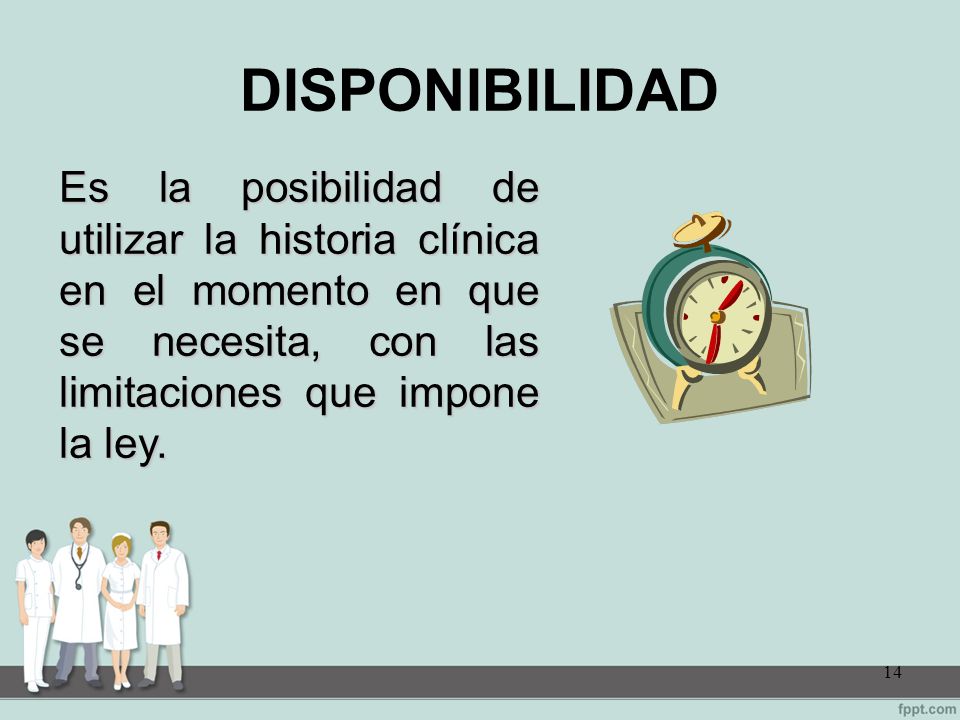 DISPONIBILIDAD Es la posibilidad de utilizar la historia clínica en el momento en que se necesita, con las limitaciones que impone la ley.