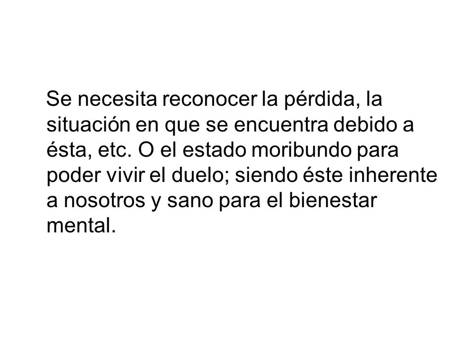 Se necesita reconocer la pérdida, la situación en que se encuentra debido a ésta, etc.