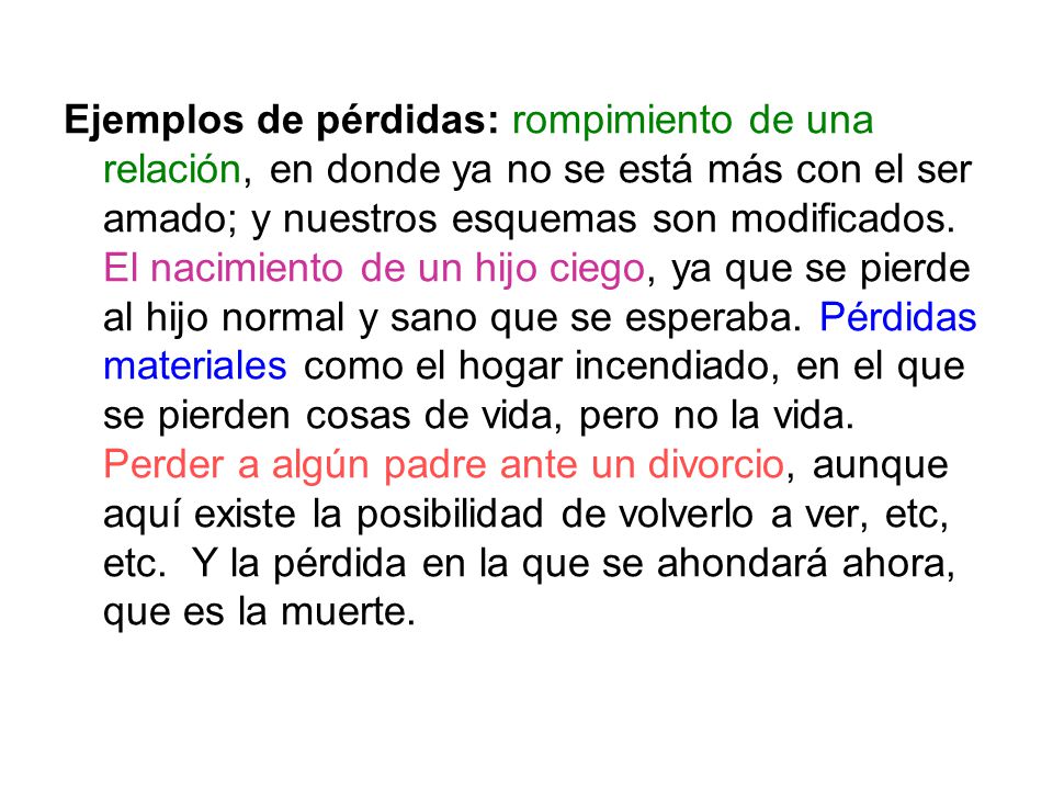 Ejemplos de pérdidas: rompimiento de una relación, en donde ya no se está más con el ser amado; y nuestros esquemas son modificados.