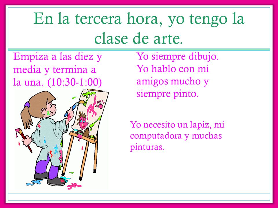 En la tercera hora, yo tengo la clase de arte.