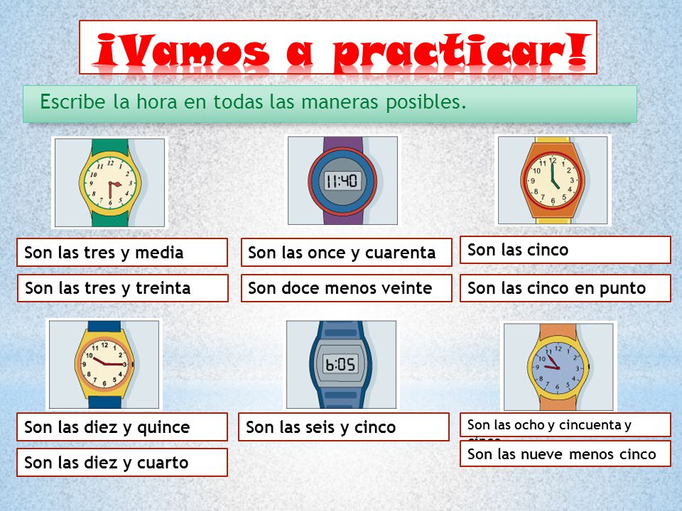 ¡Vamos a practicar! Escribe la hora en todas las maneras posibles.