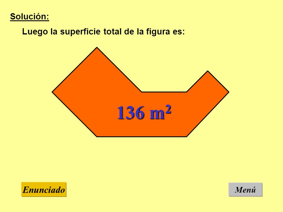 136 m2 Enunciado Solución: Luego la superficie total de la figura es: