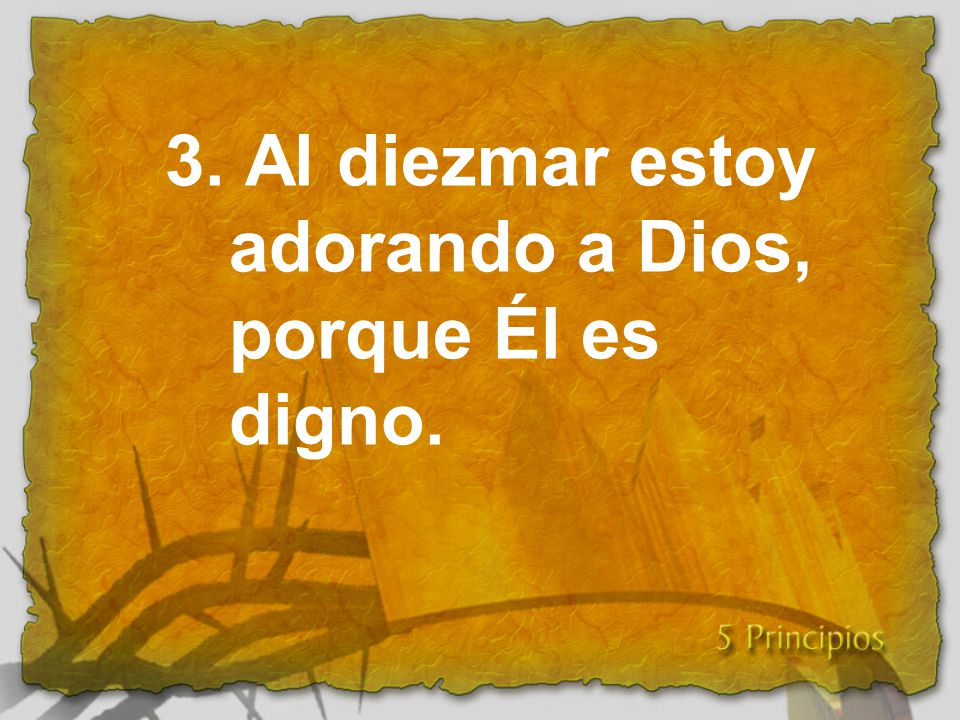3. Al diezmar estoy adorando a Dios, porque Él es digno.