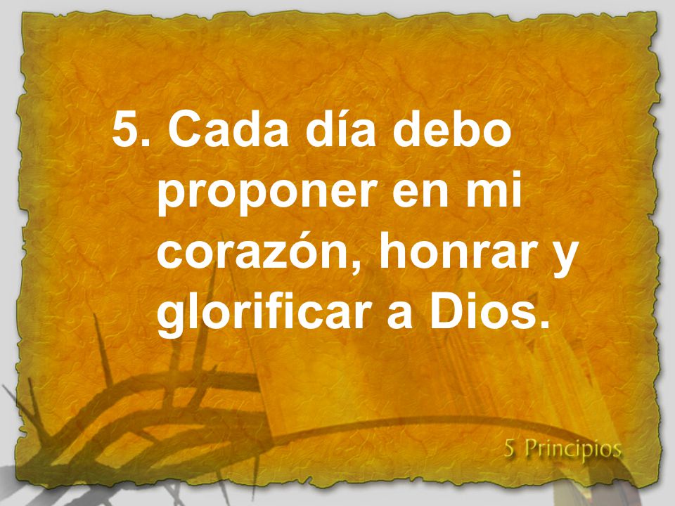 5. Cada día debo proponer en mi corazón, honrar y glorificar a Dios.