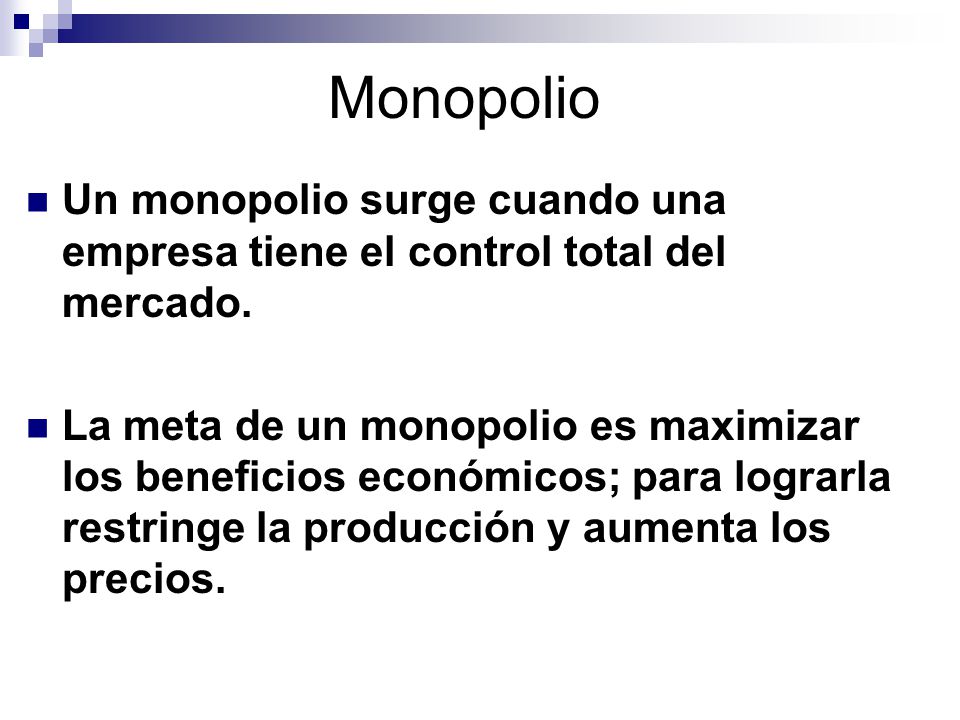 Monopolio Un monopolio surge cuando una empresa tiene el control total del mercado.