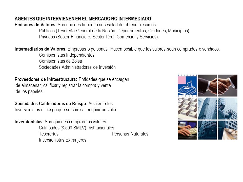 AGENTES QUE INTERVIENEN EN EL MERCADO NO INTERMEDIADO Emisores de Valores: Son quienes tienen la necesidad de obtener recursos.
