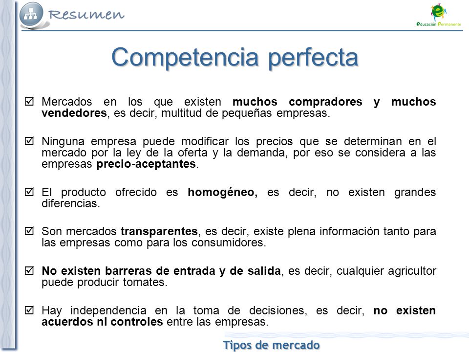 Competencia perfecta Mercados en los que existen muchos compradores y muchos vendedores, es decir, multitud de pequeñas empresas.