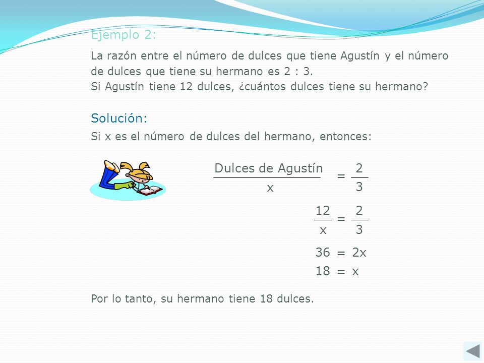 Ejemplo 2: Solución: Dulces de Agustín x 3 = 2 x 12 3 = 2 2x = 36 x =